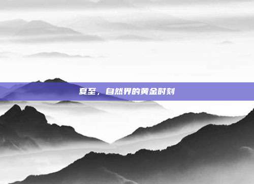夏至,自然界的黄金时刻