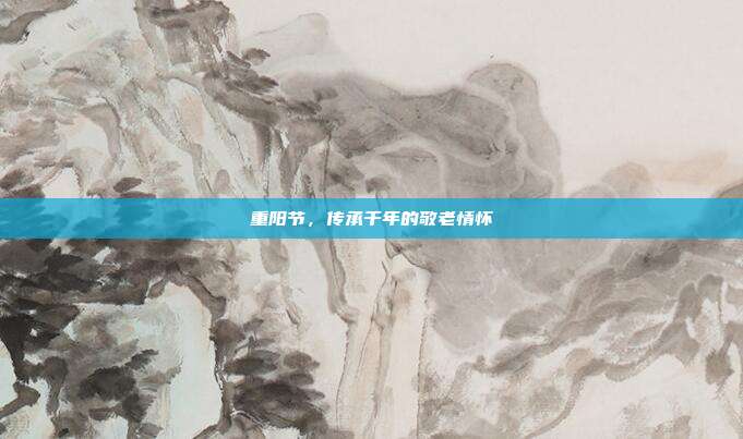 重阳节，传承千年的敬老情怀