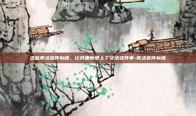 这些宪法宣传标语，让我重新爱上了守法这件事-宪法宣传标语