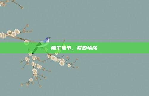 端午佳节,粽香情深