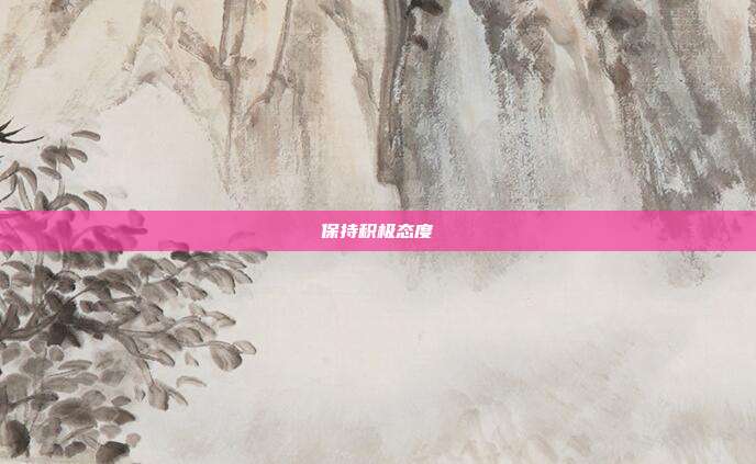 保持积极态度