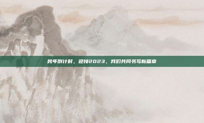 跨年倒计时,迎接2023,我们共同书写新篇章