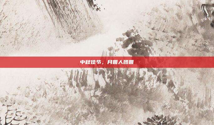 中秋佳节,月圆人团圆