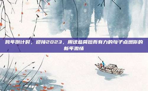 跨年倒计时,迎接2023,用这些简短而有力的句子点燃你的新年激情
