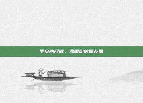 早安的问候,温暖你的朋友圈