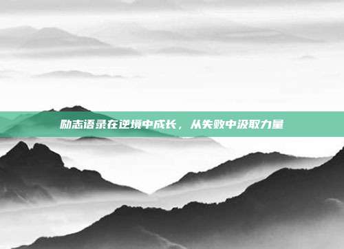 励志语录在逆境中成长，从失败中汲取力量
