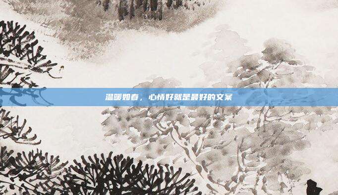 温暖如春,心情好就是最好的文案