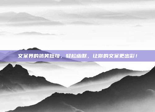 文案界的搞笑短句,轻松幽默,让你的文案更出彩!