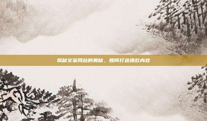 揭秘文案网站的奥秘,如何打造爆款内容