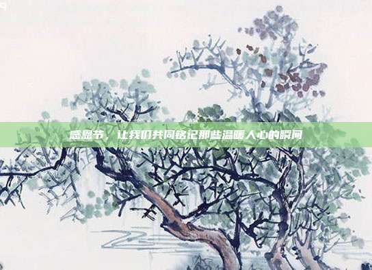感恩节,让我们共同铭记那些温暖人心的瞬间