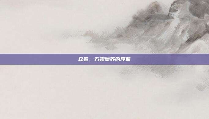 立春，万物复苏的序曲