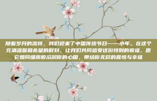 随着岁月的流转,我们迎来了中国传统节日——小年。在这个充满温馨和希望的时刻,让我们共同感受这份特别的祝福,愿它如同细雨般滋润你的心田,带给你无尽的喜悦与幸福