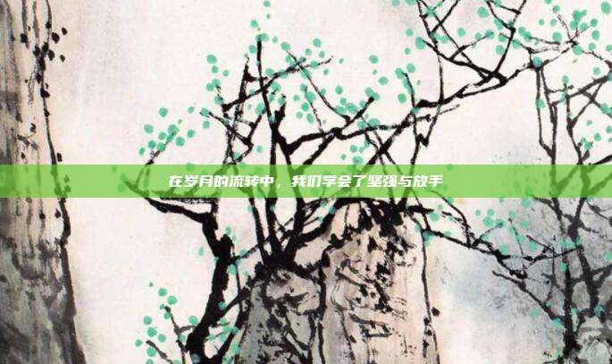 在岁月的流转中,我们学会了坚强与放手
