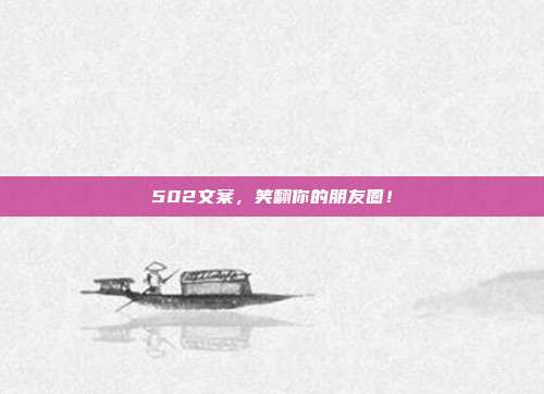 502文案,笑翻你的朋友圈!
