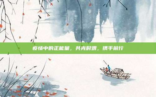 疫情中的正能量，共克时艰，携手前行
