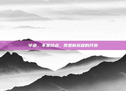 毕业，不是终点，而是新旅程的开始