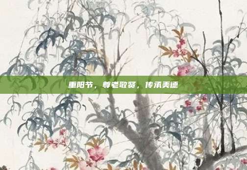 重阳节，尊老敬贤，传承美德