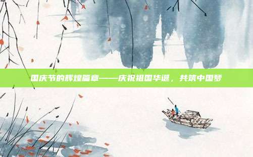 国庆节的辉煌篇章——庆祝祖国华诞，共筑中国梦