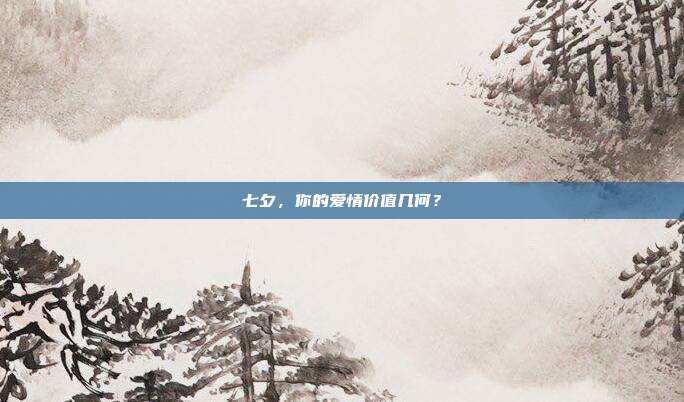 七夕，你的爱情价值几何？