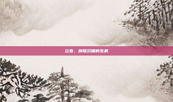立春，唤醒沉睡的生机