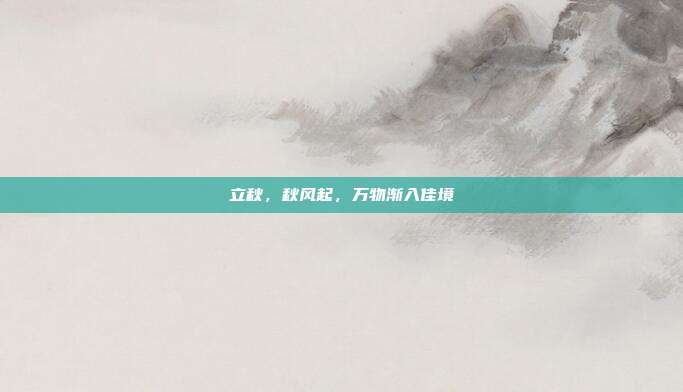 立秋，秋风起，万物渐入佳境