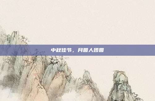 中秋佳节，月圆人团圆