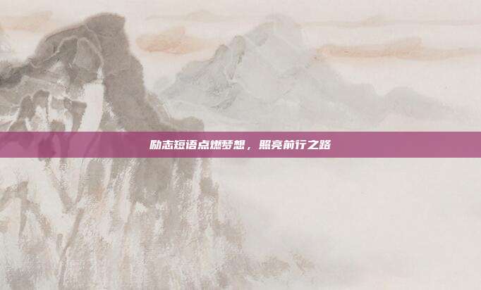励志短语点燃梦想，照亮前行之路