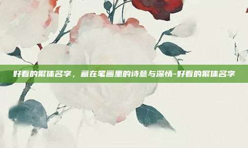 好看的繁体名字，藏在笔画里的诗意与深情-好看的繁体名字