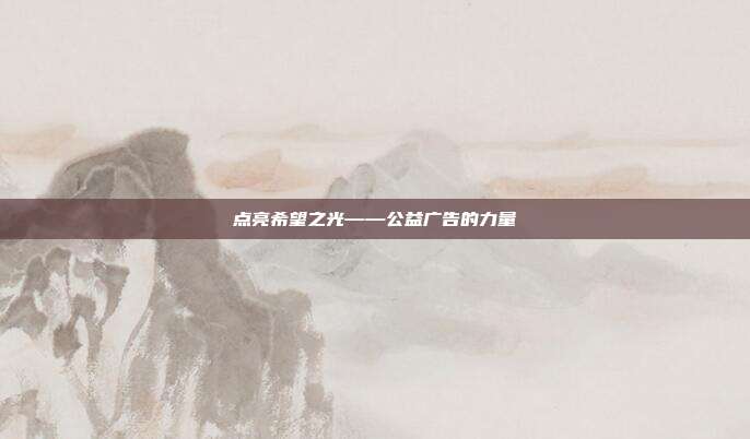 点亮希望之光——公益广告的力量