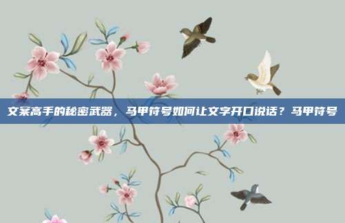 文案高手的秘密武器，马甲符号如何让文字开口说话？马甲符号