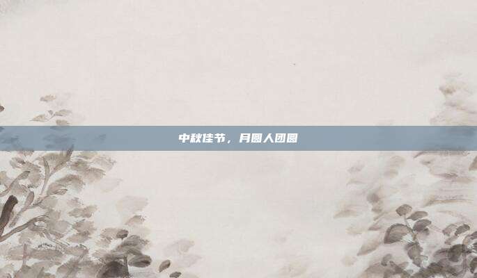 中秋佳节，月圆人团圆