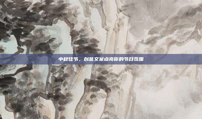中秋佳节，创意文案点亮你的节日氛围