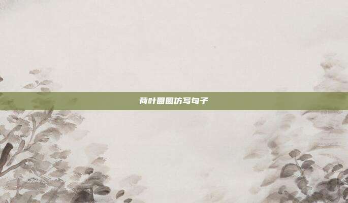 荷叶圆圆仿写句子