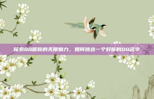 探索QQ昵称的无限魅力，如何挑选一个好听的QQ名字