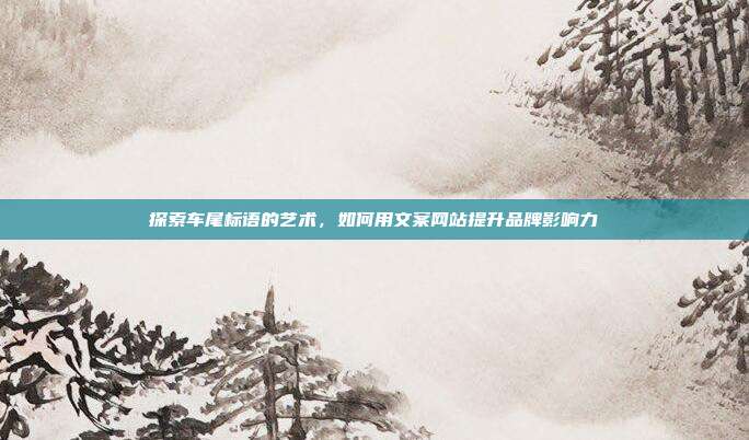探索车尾标语的艺术，如何用文案网站提升品牌影响力