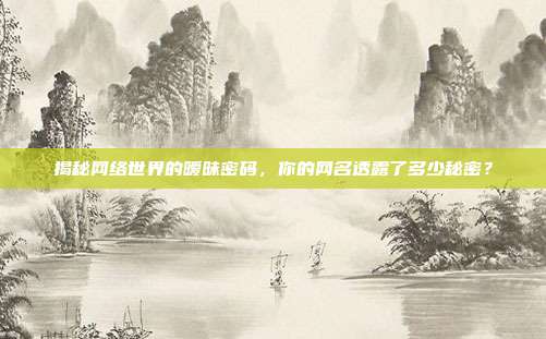 揭秘网络世界的暧昧密码，你的网名透露了多少秘密？