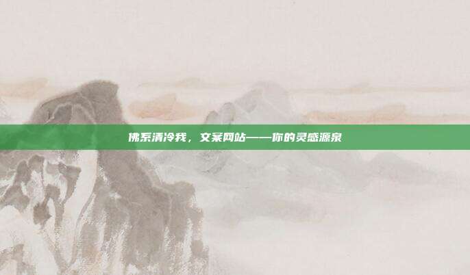 佛系清冷我，文案网站——你的灵感源泉