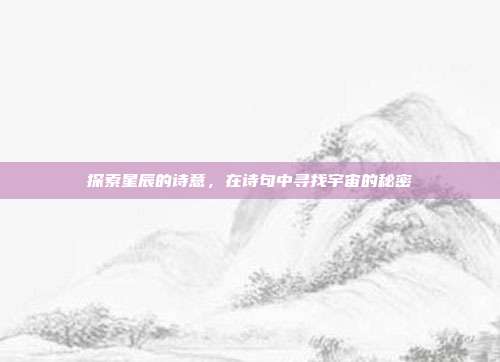 探索星辰的诗意，在诗句中寻找宇宙的秘密