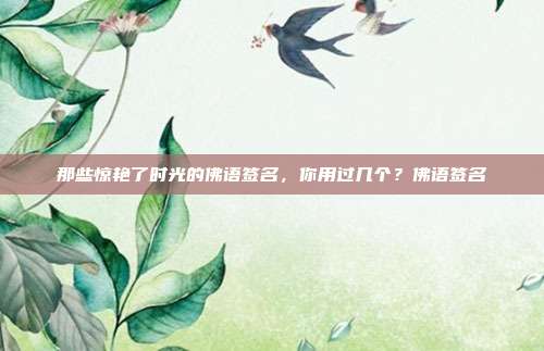 那些惊艳了时光的佛语签名，你用过几个？佛语签名