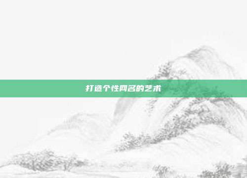 打造个性网名的艺术