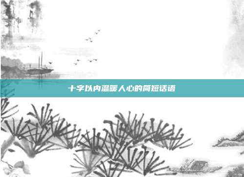 十字以内温暖人心的简短话语