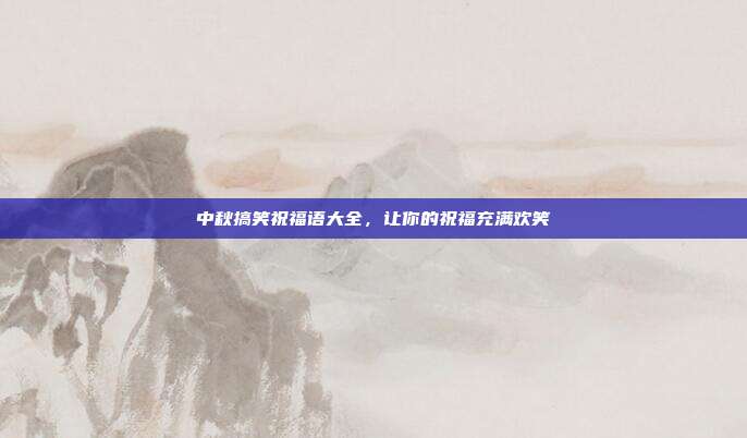 中秋搞笑祝福语大全，让你的祝福充满欢笑