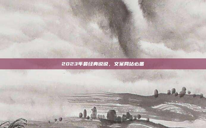 2023年最经典说说，文案网站必备