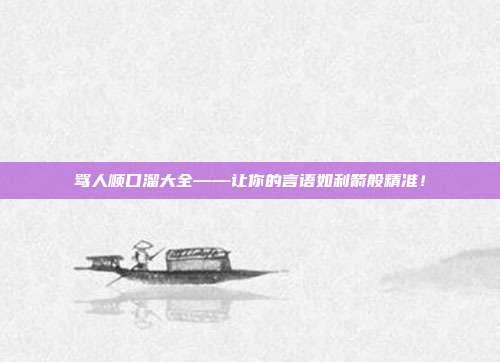 骂人顺口溜大全——让你的言语如利箭般精准！