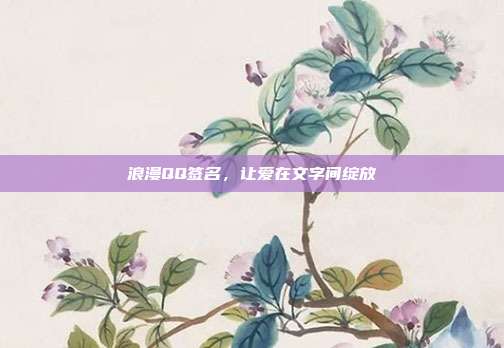 浪漫QQ签名，让爱在文字间绽放
