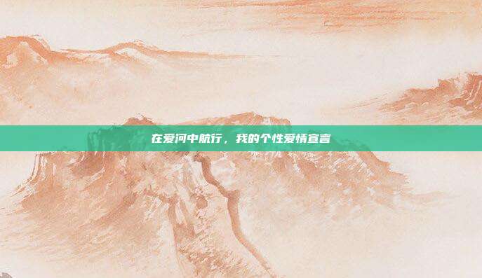 在爱河中航行，我的个性爱情宣言