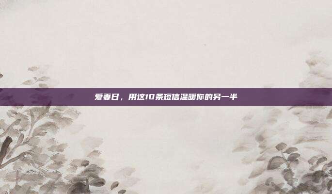 爱妻日，用这10条短信温暖你的另一半