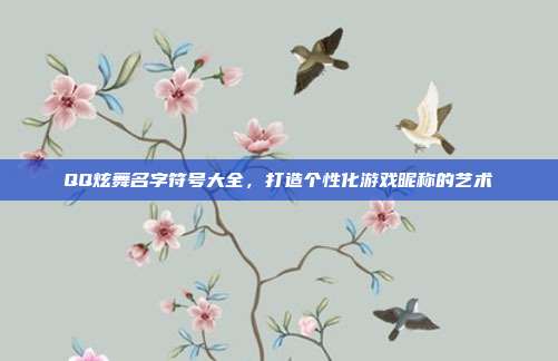 QQ炫舞名字符号大全，打造个性化游戏昵称的艺术