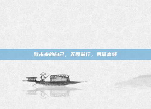 致未来的自己，无畏前行，勇攀高峰