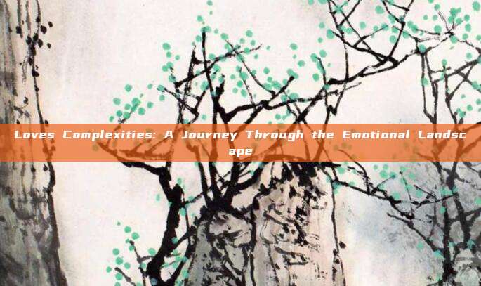Loves Complexities: A Journey Through the Emotional Landscape